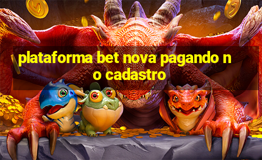 plataforma bet nova pagando no cadastro