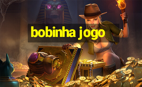 bobinha jogo