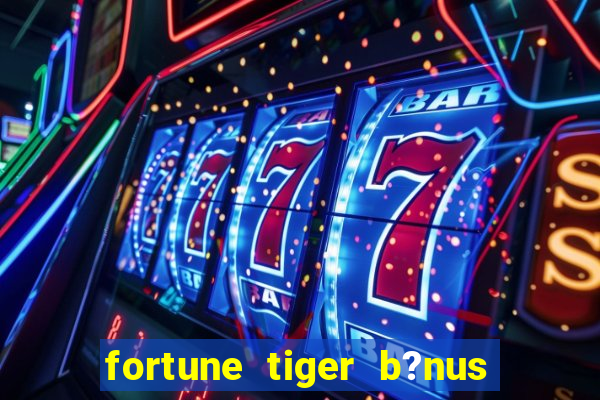 fortune tiger b?nus de cadastro sem depósito