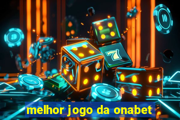 melhor jogo da onabet