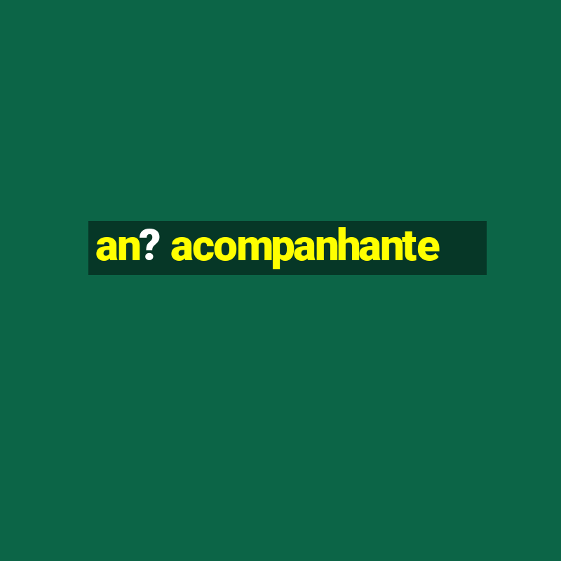 an? acompanhante