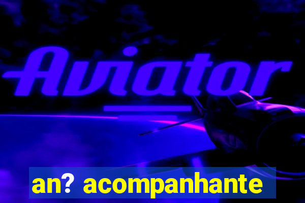 an? acompanhante