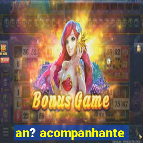 an? acompanhante