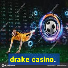 drake casino.