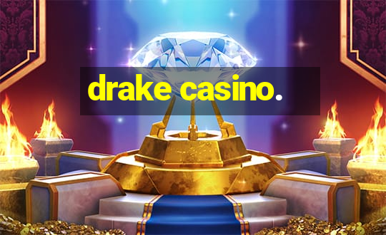 drake casino.