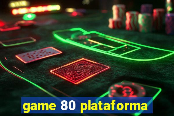 game 80 plataforma