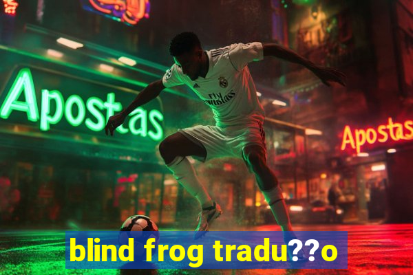 blind frog tradu??o