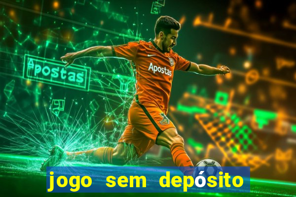 jogo sem depósito que ganha dinheiro