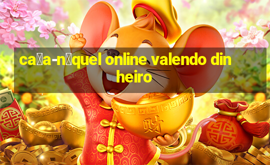 ca莽a-n铆quel online valendo dinheiro