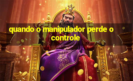 quando o manipulador perde o controle