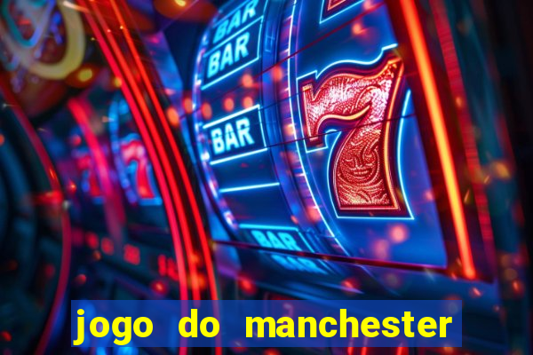 jogo do manchester united hoje ao vivo