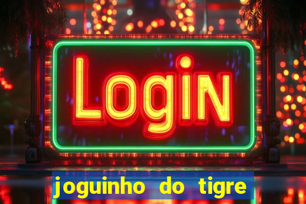 joguinho do tigre para ganhar dinheiro