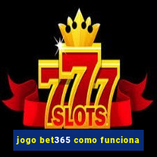 jogo bet365 como funciona