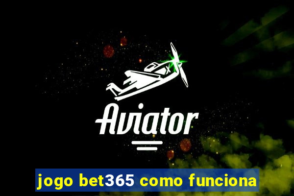 jogo bet365 como funciona