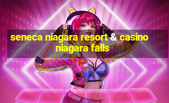 seneca niagara resort & casino niagara falls