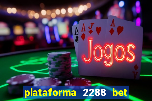 plataforma 2288 bet é confiável