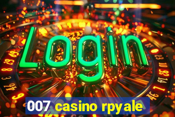 007 casino rpyale