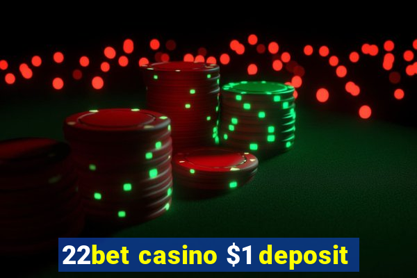 22bet casino $1 deposit