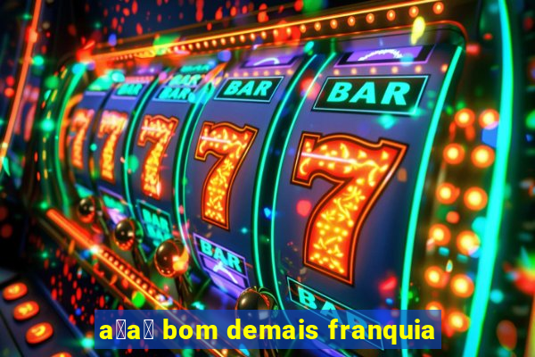 a莽a铆 bom demais franquia