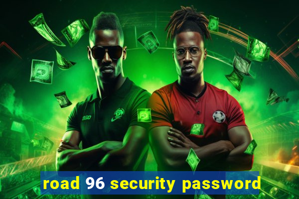 road 96 security password