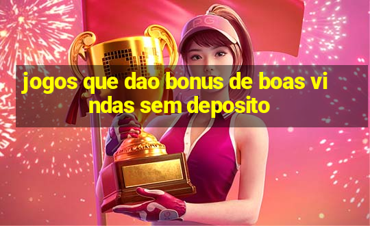 jogos que dao bonus de boas vindas sem deposito