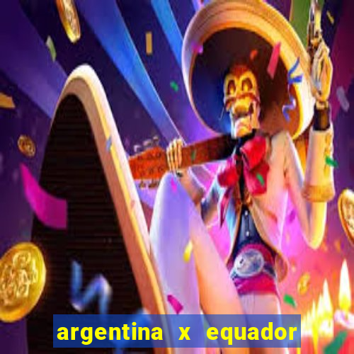 argentina x equador onde assistir