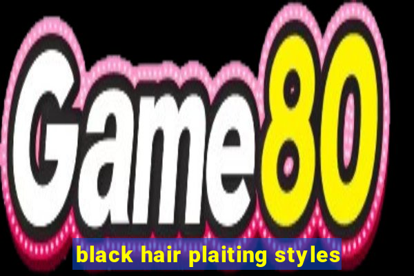 black hair plaiting styles