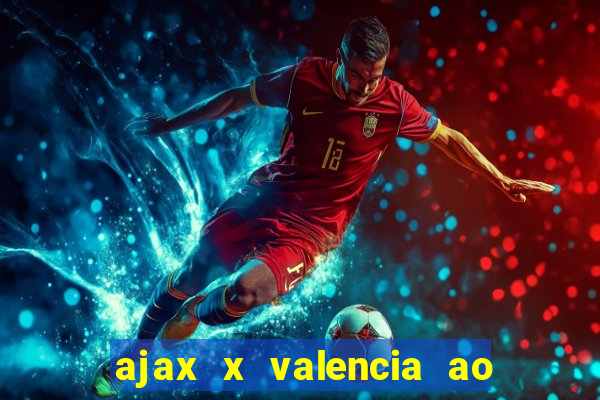 ajax x valencia ao vivo futemax