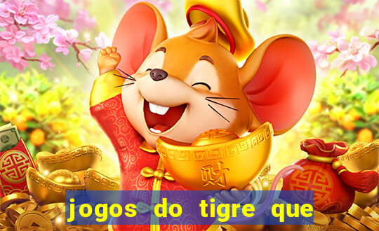 jogos do tigre que da dinheiro