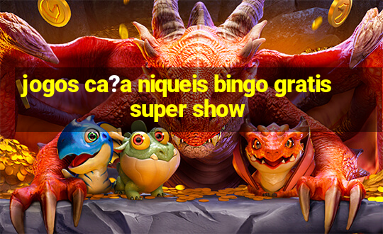 jogos ca?a niqueis bingo gratis super show