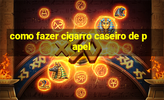 como fazer cigarro caseiro de papel