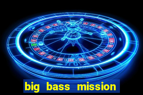 big bass mission fishin slot demo