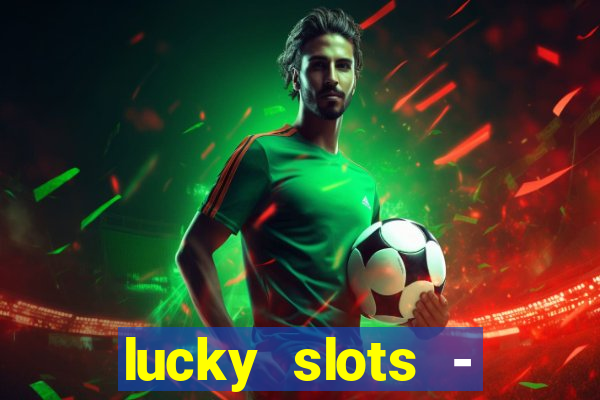 lucky slots - casino slots