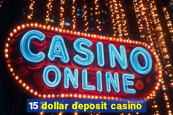 15 dollar deposit casino