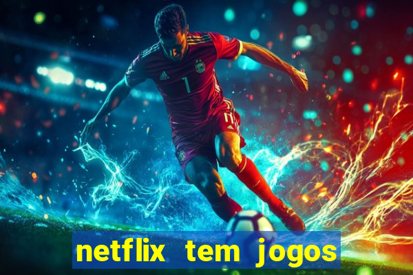 netflix tem jogos de futebol