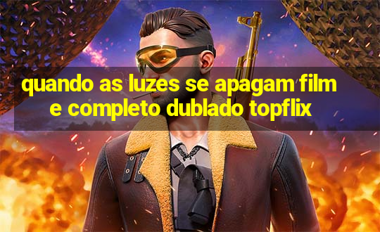 quando as luzes se apagam filme completo dublado topflix