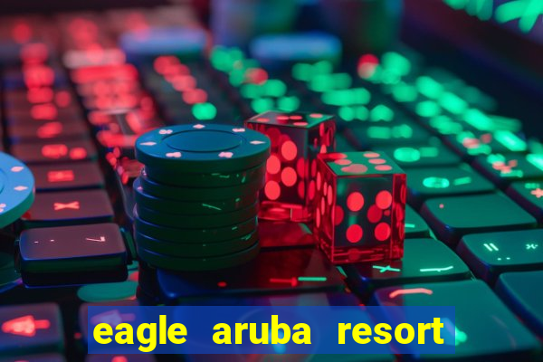 eagle aruba resort and casino