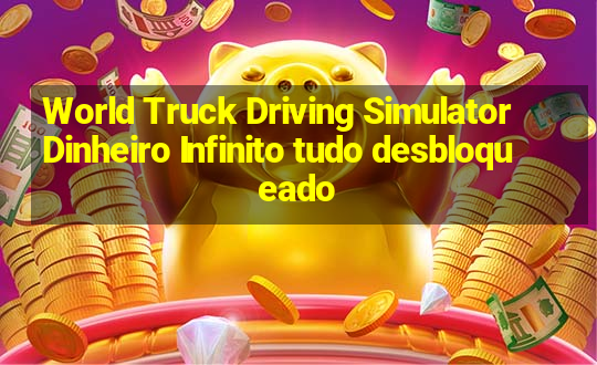 World Truck Driving Simulator Dinheiro Infinito tudo desbloqueado