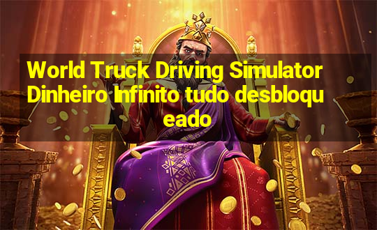 World Truck Driving Simulator Dinheiro Infinito tudo desbloqueado