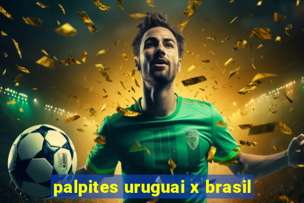 palpites uruguai x brasil