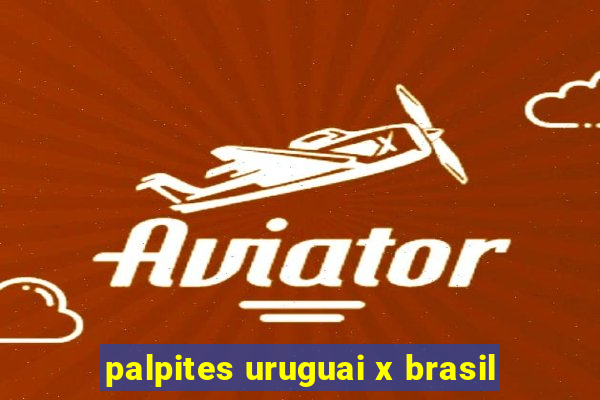 palpites uruguai x brasil