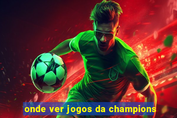 onde ver jogos da champions