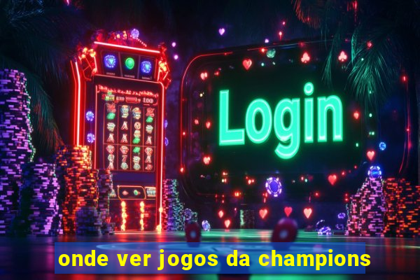 onde ver jogos da champions