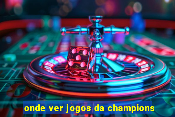 onde ver jogos da champions