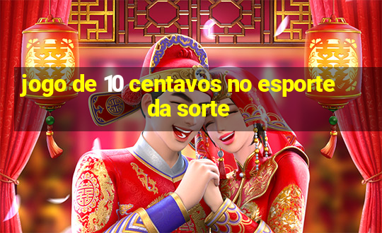 jogo de 10 centavos no esporte da sorte