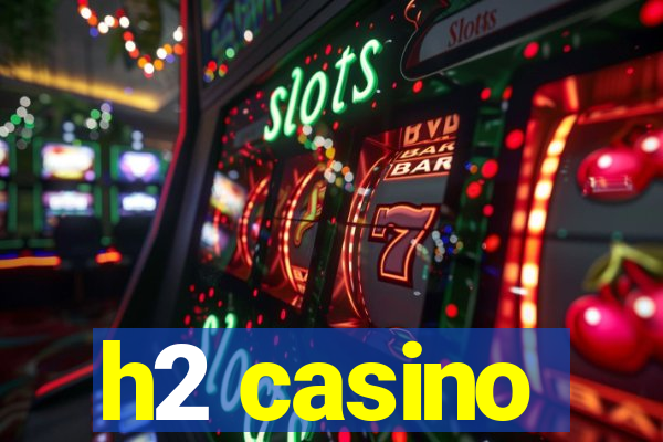 h2 casino