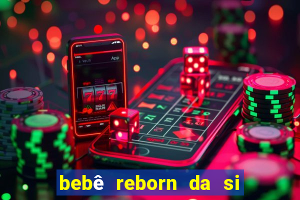 bebê reborn da si fortuna barata