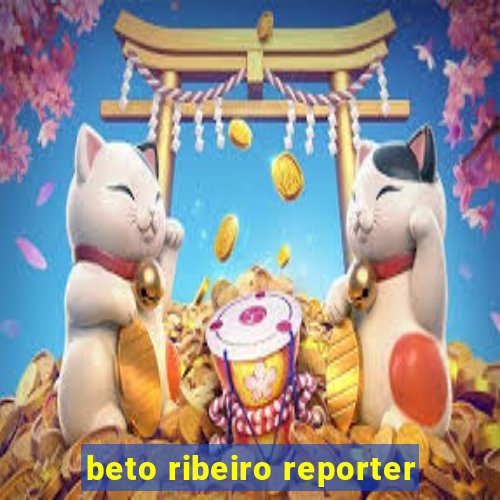 beto ribeiro reporter