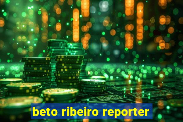 beto ribeiro reporter