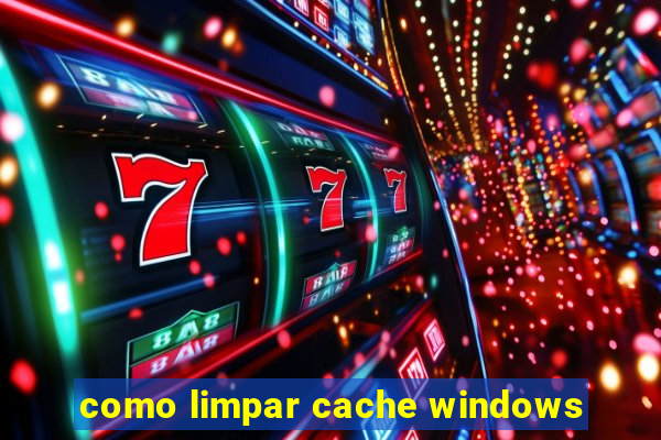 como limpar cache windows